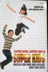 Super Mom, Super Dad & Super kids : Panduan Agar Anak anda Menjadi Anak Super